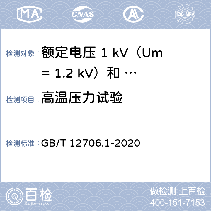 高温压力试验 额定电压1kV（Um=1.2kV）到35kV（Um=40.5kV）挤包绝缘电力电缆及附件第 1部分：额定电压1kV（Um= 1.2kV）和3kV（Um=3.6kV）电缆 GB/T 12706.1-2020 18.9