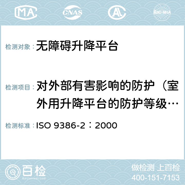 对外部有害影响的防护（室外用升降平台的防护等级的要求） ISO 9386-2-2000 移动能力有障碍的人用的动力造作升降台 安全、尺寸和功能操作规则 第2部分:在倾斜面上移动的坐式、站式和轮椅使用者用机动升降楼梯