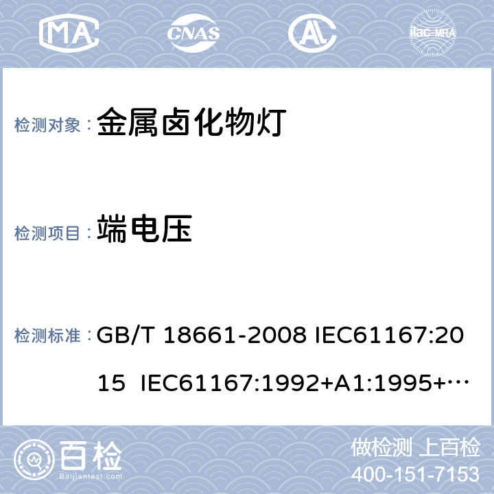 端电压 金属卤化物灯（钪钠系列） GB/T 18661-2008 IEC61167:2015 IEC61167:1992+A1:1995+A2:1997+A3:1998 IEC 61167-2018+Amd 1-2018 6.3