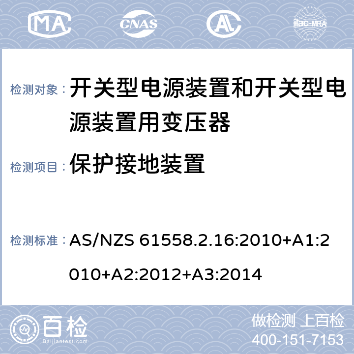 保护接地装置 电源电压为1 100V及以下的变压器、电抗器、电源装置和类似产品的安全 第2.16部分：开关型电源装置和开关型电源装置用变压器的特殊要求和试验 AS/NZS 61558.2.16:2010+A1:2010+A2:2012+A3:2014 24