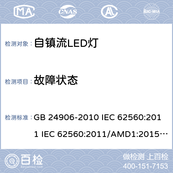 故障状态 普通照明用50V以上自镇流LED灯　安全要求 GB 24906-2010 IEC 62560:2011 IEC 62560:2011/AMD1:2015 EN 62560:2012 EN 62560:2012/A1:2015 EN 62560:2012/A11:2019 SASO-IEC-62560:2012 13