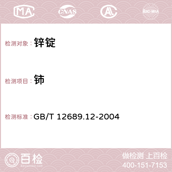 鈰 鋅及鋅合金化學分析方法　鉛,鎘,鐵,銅,錫,鋁,砷,銻,鎂,鑭,鈰含量測定的測定-電感耦合等離子體-發射光譜法 GB/T 12689.12-2004