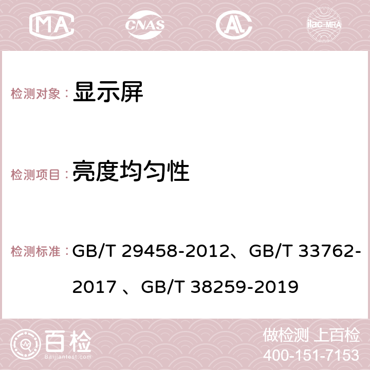 亮度均匀性 体育场馆LED显示屏使用要求及检验方法、有机发光二极管（OLED）电视机显示性能测量方法 GB/T 29458-2012、GB/T 33762-2017 、
GB/T 38259-2019 5.5.4、5.3