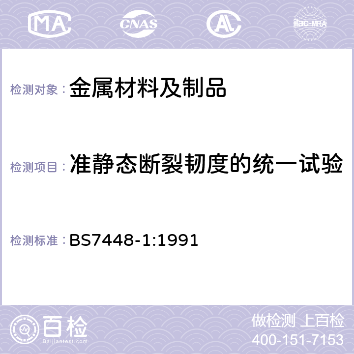 准静态断裂韧度的统一试验 断裂力学韧度试验-第1部分:金属材料KIC，临界CTOD和J值的测定方法 BS7448-1:1991