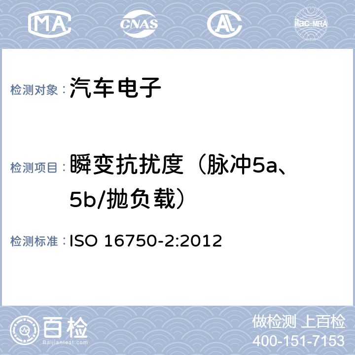 瞬变抗扰度（脉冲5a、 5b/抛负载） 道路车辆 电气及电子设备的环境条件和试验 第2部分:电气负荷 ISO 16750-2:2012 4.5