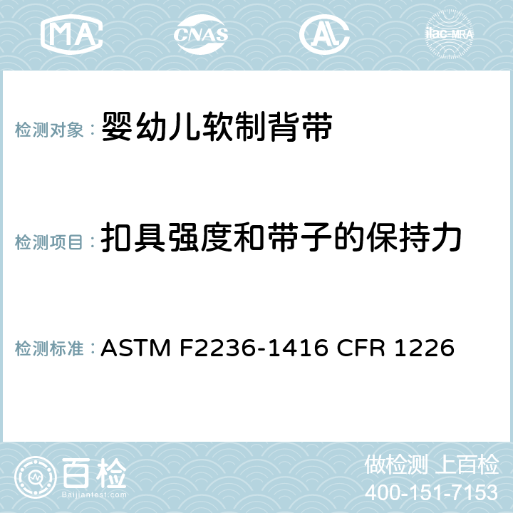 扣具强度和带子的保持力 婴幼儿软制背带消费者安全规范标准 ASTM F2236-1416 CFR 1226 6.4/7.7
