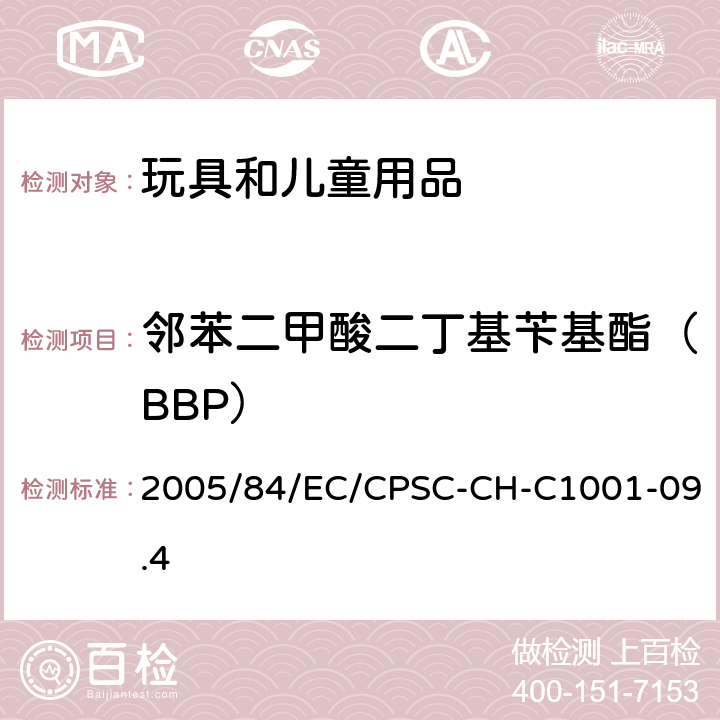 邻苯二甲酸二丁基苄基酯（BBP） 2005/84/EC 欧盟关于邻苯二甲酸酯的指令/美国消费品安全委员会测试方法：邻苯二甲酸盐测定的标准操作规程 /CPSC-CH-C1001-09.4