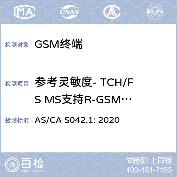 参考灵敏度- TCH/FS MS支持R-GSM或ER-GSM波段 AS/CA S042.1:2020 移动通信设备第1部分：通用要求 AS/CA S042.1: 2020