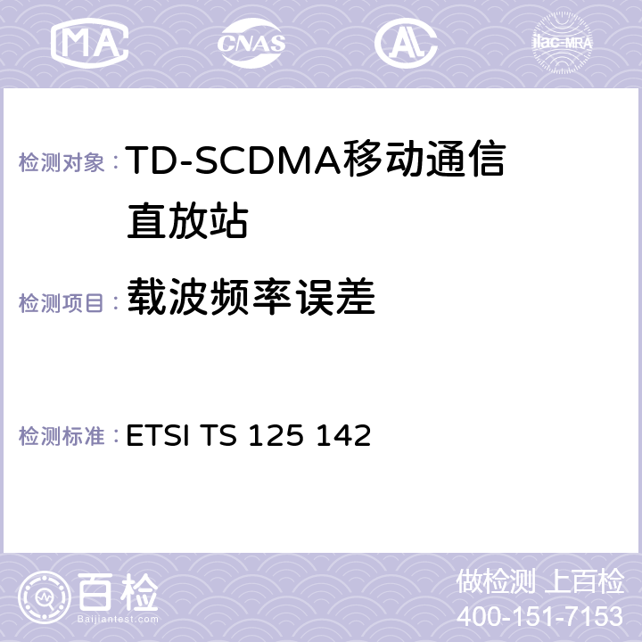 载波频率误差 ETSI TS 125 142 通用移动通信系统（UMTS）;基站（BS）一致性测试（TDD）  6.3.4