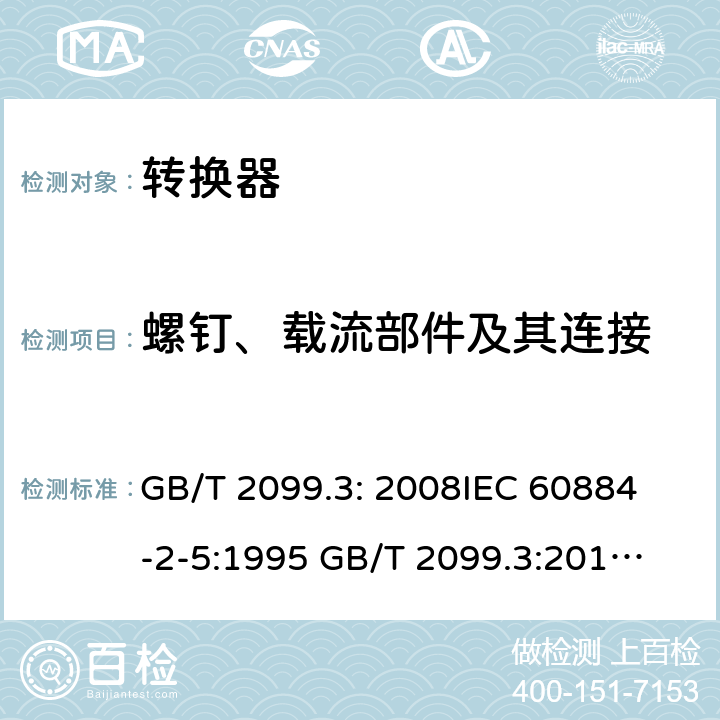 螺钉、载流部件及其连接 家用和类似用途插头插座第2部分：转化器的特殊要求 GB/T 2099.3: 2008
IEC 60884-2-5:1995 
GB/T 2099.3:2015 
IEC 60884-2-5:2017 26