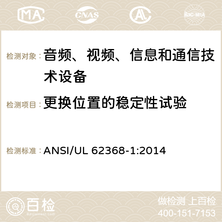 更换位置的稳定性试验 音频、视频、信息和通信技术设备 第1部分：安全要求 ANSI/UL 62368-1:2014 8.6.3