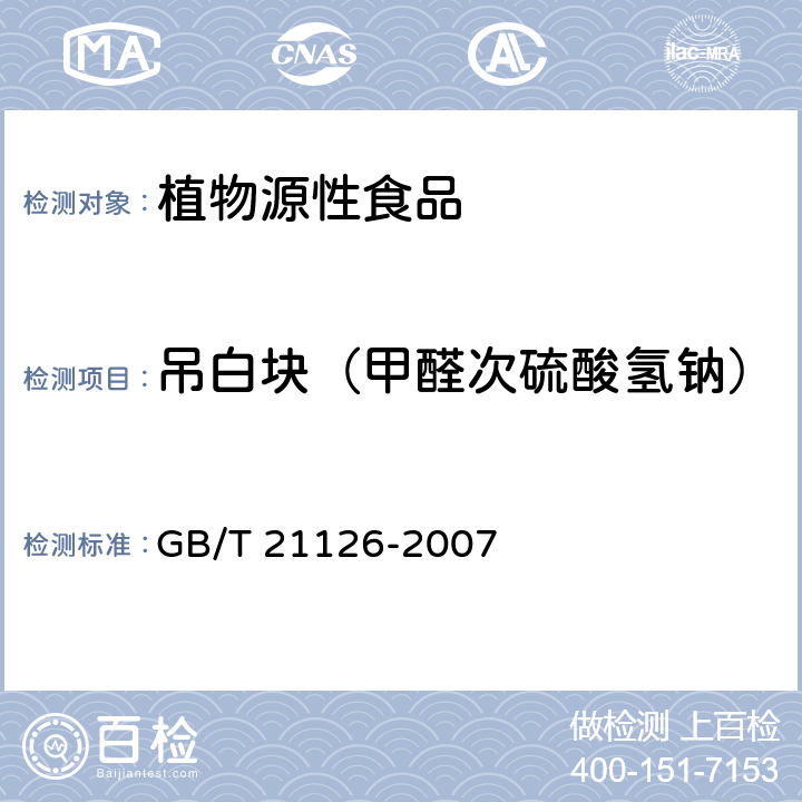 吊白块（甲醛次硫酸氢钠） 小麦粉与大米粉及其制品中甲醛次硫酸氢钠含量的测定 GB/T 21126-2007