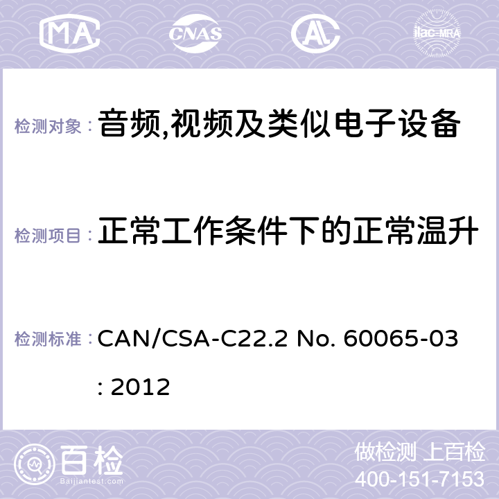 正常工作条件下的正常温升 音频,视频及信息和通信设备,第1部分:安全要求 
CAN/CSA-C22.2 No. 60065-03: 2012 7