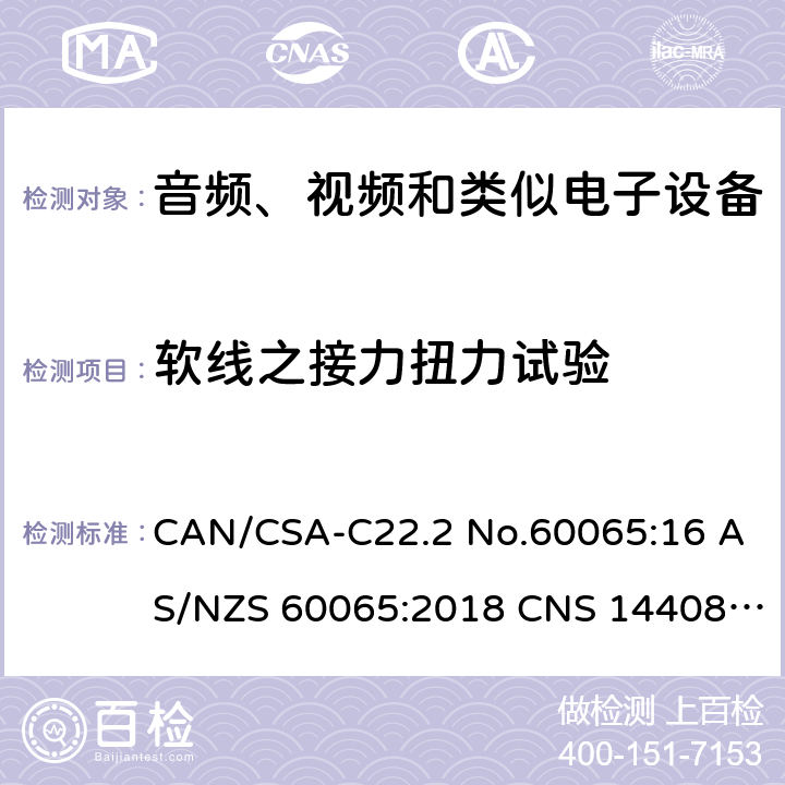 软线之接力扭力试验 音频、视频及类似电子设备 安全要求 CAN/CSA-C22.2 No.60065:16 AS/NZS 60065:2018 CNS 14408:99 16.5