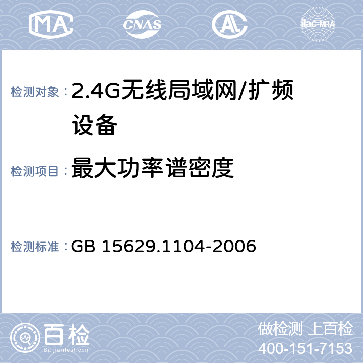 最大功率谱密度 信息技术 系统间远程通信和信息交换 局域网和城域网 特定要求 第11部分：无线局域网媒体访问控制和物理层规范：2.4GHz频段更高数据速率扩展规范 GB 15629.1104-2006 6