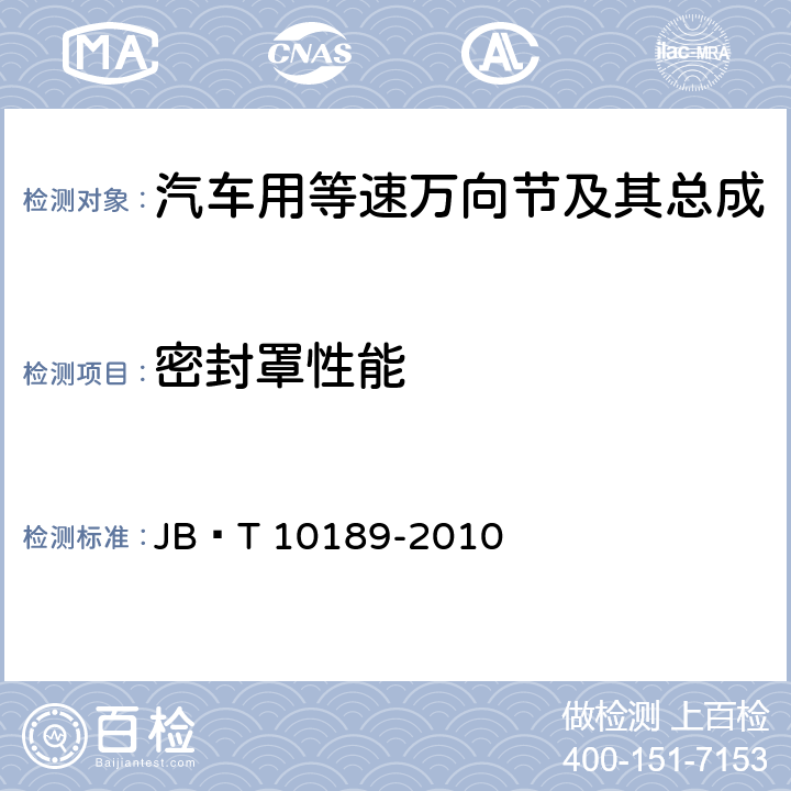 密封罩性能 滚动轴承 汽车用等速万向节及其总成 JB∕T 10189-2010 10.2.8、11.6、附录F