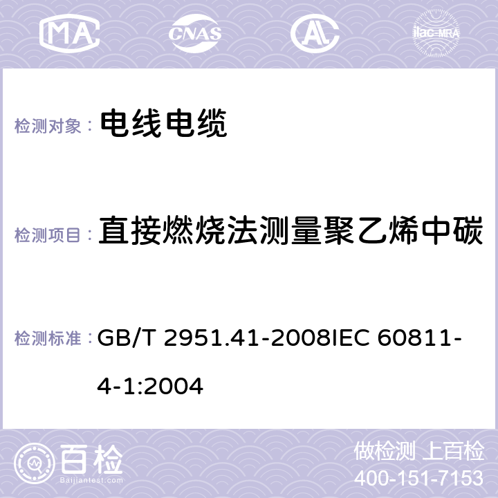 直接燃烧法测量聚乙烯中碳黑和(或)矿物质填料含量 电缆和光缆绝缘和护套材料通用试验方法 第41部分：聚乙烯和聚丙烯混合料专用试验方法-耐环境应力开裂试验-熔体指数测量方法-直接燃烧法测量聚乙烯中碳黑和(或)矿物质填料含量-热重分析法(TGA)测量碳黑含量-显微镜法评估聚乙烯中碳黑分散度 GB/T 2951.41-2008IEC 60811-4-1:2004 11