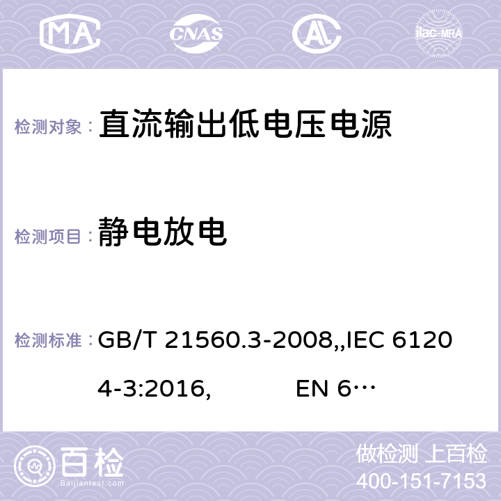 静电放电 直流输出低压供电装置 第3部分:电磁兼容性(EMC) GB/T 21560.3-2008,,IEC 61204-3:2016, 
EN 61204-3:2000,EN 61204-3:2018 7