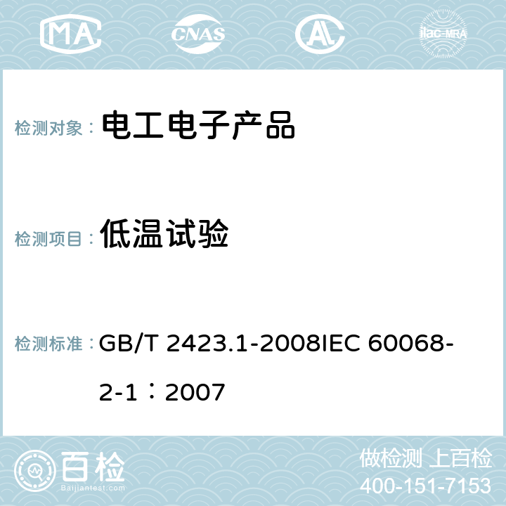 低温试验 电工电子产品环境试验 第2部分：试验方法 试验A： 低温 GB/T 2423.1-2008
IEC 60068-2-1：2007 6