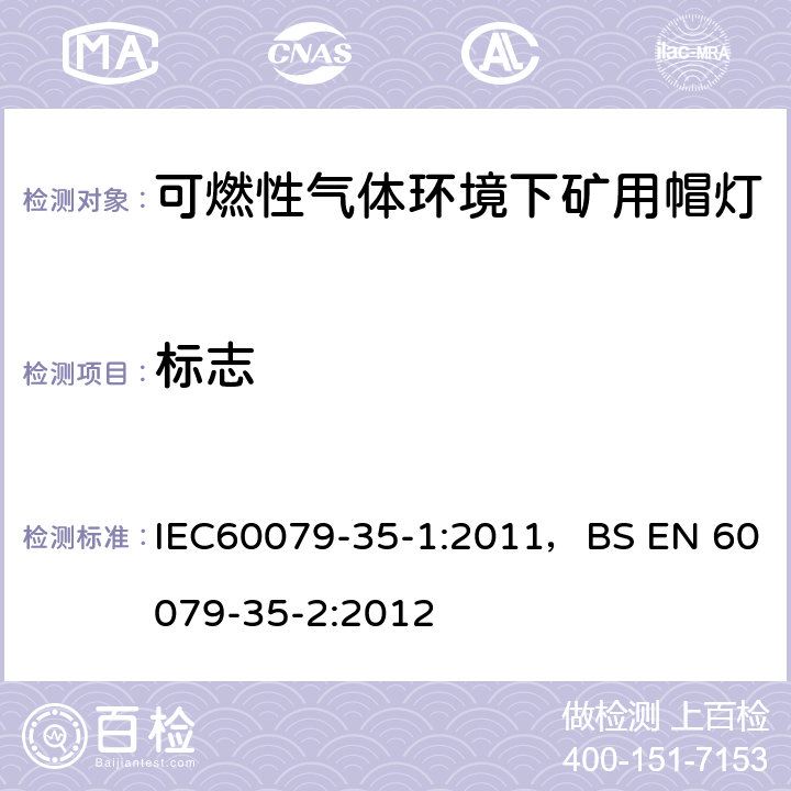标志 IEC 60079-35-1 爆炸性气体环境-第35-1部分
可燃性气体环境下矿用帽灯-一般要求-与爆炸危险有关的结构和测试 IEC60079-35-1:2011，BS EN 60079-35-2:2012 9