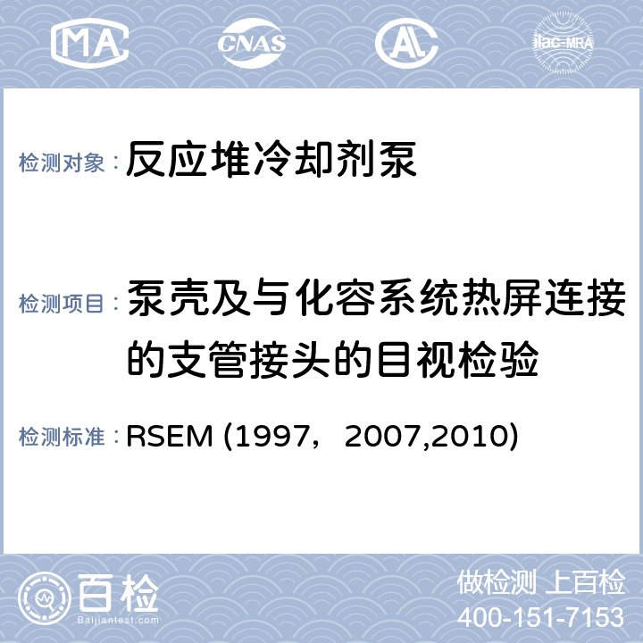 泵壳及与化容系统热屏连接的支管接头的目视检验 RSEM (1997，2007,2010) （法国）PWR核岛机械部件在役检查规则 RSEM (1997，2007,2010) A4270,
A4272：目视检验（VT）和TV检验