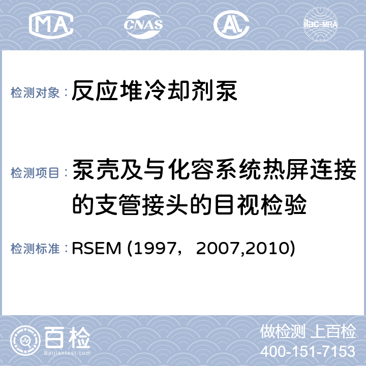 泵壳及与化容系统热屏连接的支管接头的目视检验 （法国）PWR核岛机械部件在役检查规则 RSEM (1997，2007,2010) A4270,
A4272：目视检验（VT）和TV检验