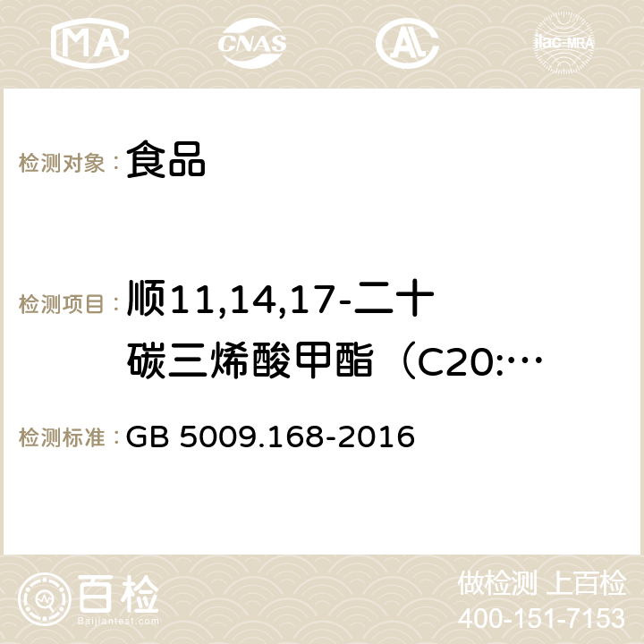 顺11,14,17-二十碳三烯酸甲酯（C20:3n3） 食品安全国家标准 食品中脂肪酸的测定 GB 5009.168-2016