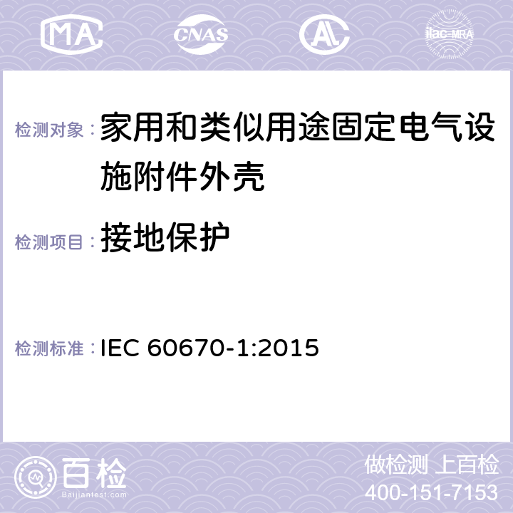 接地保护 家用和类似用途固定电气设施附件外壳.第1部分:一般要求 IEC 60670-1:2015 11