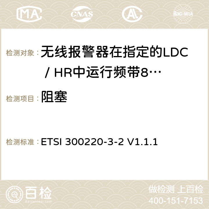 阻塞 《短距离设备（SRD）运行频率范围为25 MHz至1 000 MHz;第3-2部分：统一标准涵盖必要2004/53 / EU指令第3.2条的要求;无线报警器在指定的LDC / HR中运行频带868,60MHz至868,70MHz，869,25MHz至869,40MHz，869,65MHz至869,70MHz》 ETSI 300220-3-2 V1.1.1 4.4.1