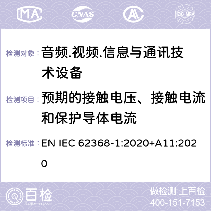 预期的接触电压、接触电流和保护导体电流 音频/视频、信息技术和通信技术设备 第1部分：安全要求 EN IEC 62368-1:2020+A11:2020 5.7