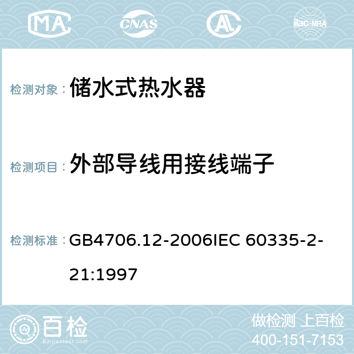 外部导线用接线端子 家用和类似用途电器的安全储水式热水器的特殊要求 GB4706.12-2006
IEC 60335-2-21:1997 26