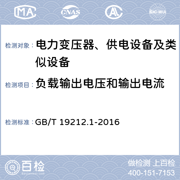 负载输出电压和输出电流 电力变压器、供电设备及类似设备的安全.第1部分:通用要求和试验 GB/T 19212.1-2016 11