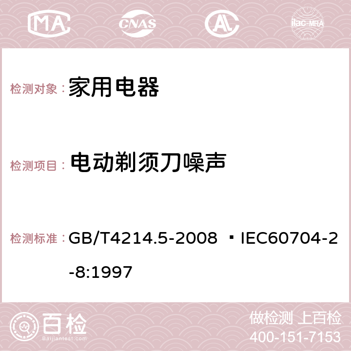 电动剃须刀噪声 家用和类似用途电器噪声测试方法 电动剃须刀的特殊要求 GB/T4214.5-2008  IEC60704-2-8:1997