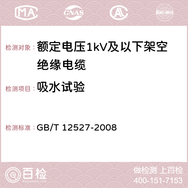 吸水试验 额定电压1kV及以下架空绝缘电缆 GB/T 12527-2008 7.2.1 表5 第8条