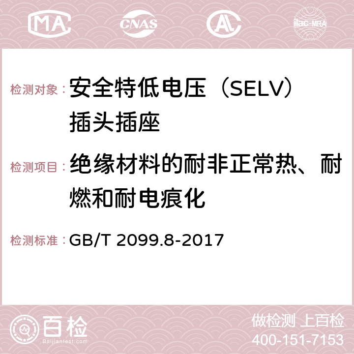 絕緣材料的耐非正常熱、耐燃和耐電痕化 家用和類似用途插頭插座 第2-4部分：安全特低電壓（SELV）插頭插座的特殊要求 GB/T 2099.8-2017 28