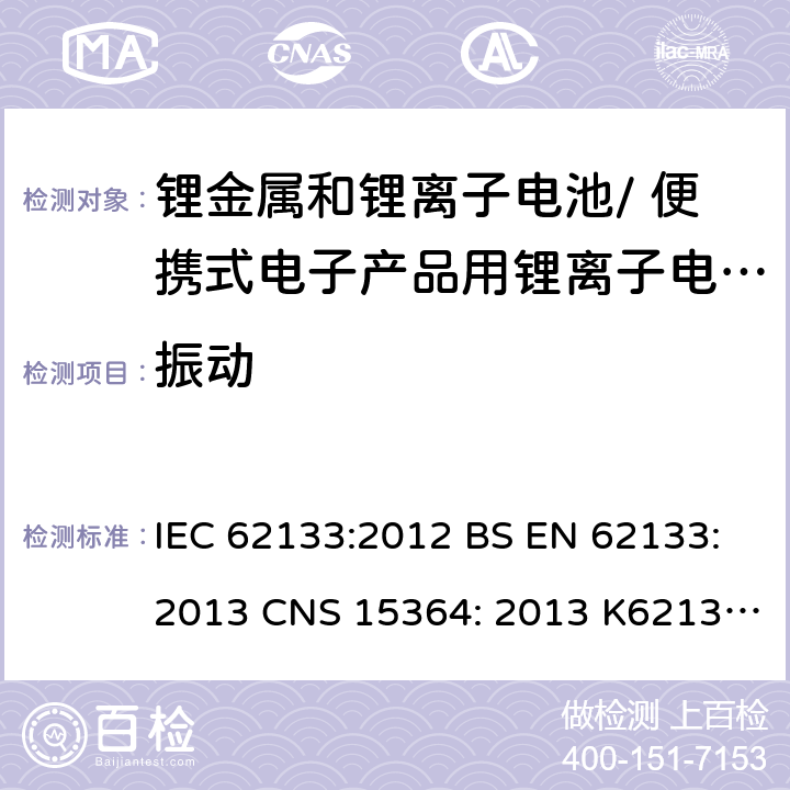 振动 用于便携式产品中含碱性或其他非酸性电解质的便携式密封蓄电池和单体蓄电池组的安全性要求 IEC 62133:2012 BS EN 62133:2013 CNS 15364: 2013 K62133: (2012-07) 7.2.2