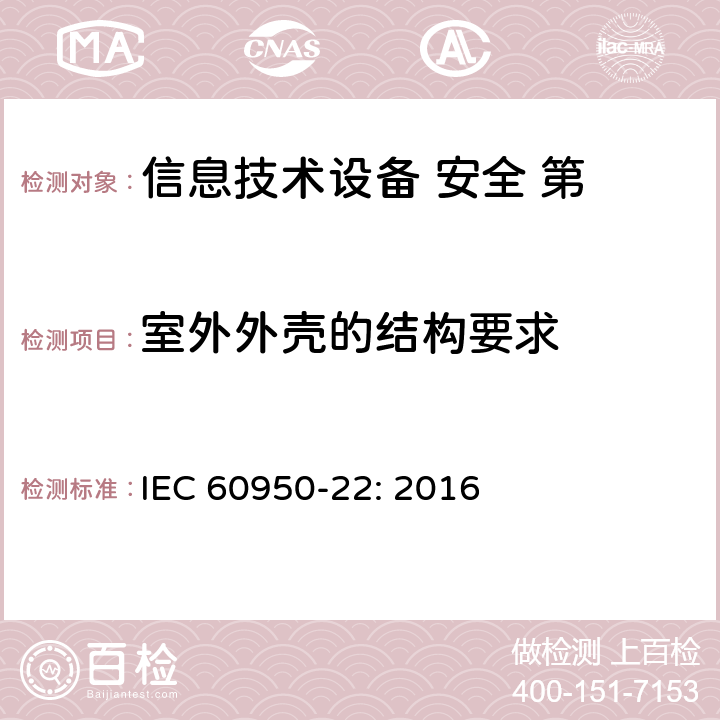 室外外壳的结构要求 信息技术设备 安全 第 22 部分：室外安装设备 IEC 60950-22: 2016
 第8章