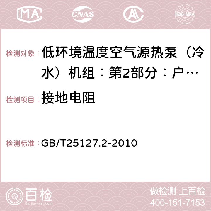 接地电阻 低环境温度空气源热泵（冷水）机组：第2部分：户用及类似用途的热泵（冷水）机组 GB/T25127.2-2010 6.3.7