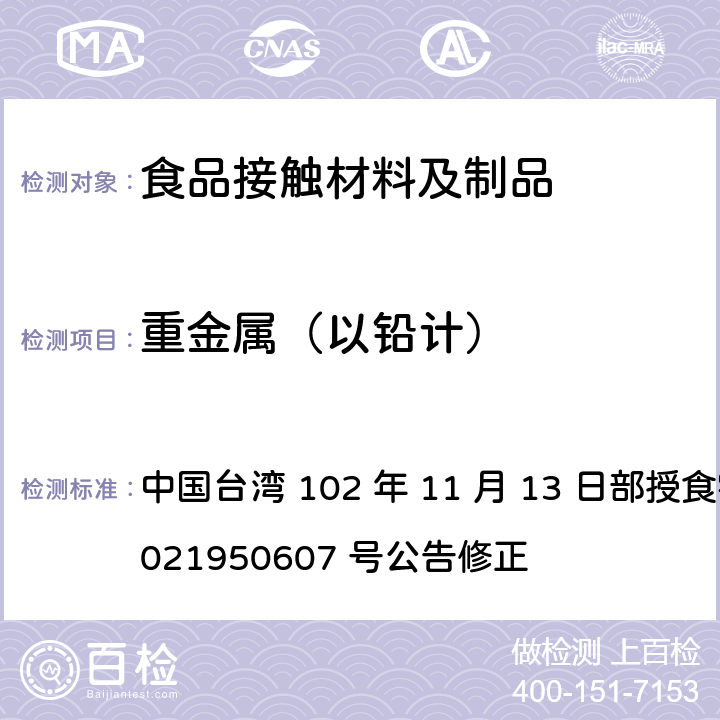 重金属（以铅计） 中国台湾 102 年 11 月 13 日部授食字第 1021950607 号公告修正 食品器具、容器、包装检验方法-塑胶类之检验  4.2