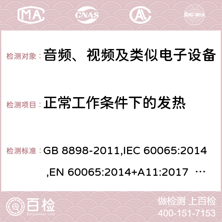 正常工作条件下的发热 音频、视频及类似电子设备安全要求 GB 8898-2011,IEC 60065:2014 ,EN 60065:2014+A11:2017 AS/NZS 60065:2012+A1:2015 7