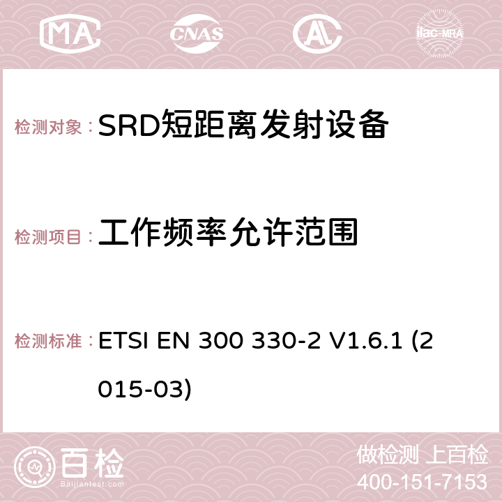 工作频率允许范围 电磁兼容性和无线电频谱物质.短程装置(SRD).频率范围:9KHZ～25MHZ和频率范围的无线电设备和频率范围:9HZ～30MHZ的感应县全系统.第2部分:根据R&TTE指令3.2条款协调的欧洲标准 ETSI EN 300 330-2 V1.6.1 (2015-03) 4.3