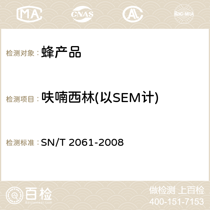 呋喃西林(以SEM计) 进出口蜂王浆中硝基呋喃类代谢物残留量的测定 液相色谱-质谱/质谱法 SN/T 2061-2008