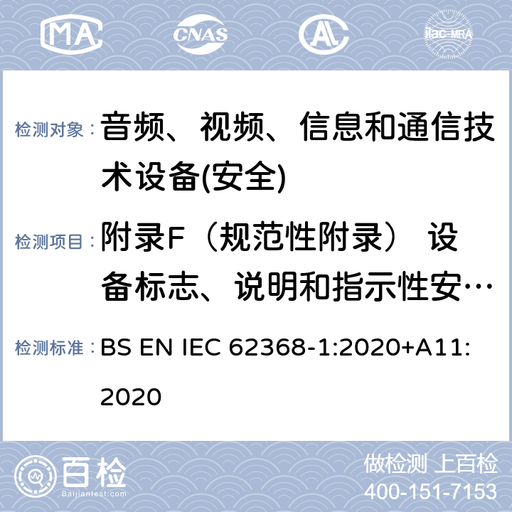 附录F（规范性附录） 设备标志、说明和指示性安全防护 音频、视频、信息和通信技术设备第1 部分：安全要求 BS EN IEC 62368-1:2020+A11:2020 附录F