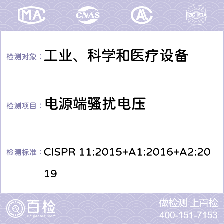 电源端骚扰电压 工业、科学和医疗设备 射频骚扰特性 限值和测量方法 CISPR 11:2015+A1:2016+A2:2019 8.2