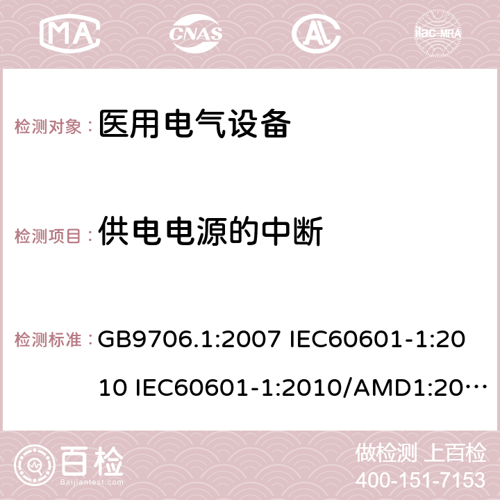 供电电源的中断 医用电气设备 第一部分:安全通用要求 GB9706.1:2007 IEC60601-1:2010 IEC60601-1:2010/AMD1:2016 IEC60601-1：1990+A1：1991+A2：1995 IEC60601-1:2005+A1:2012 EN 60601-1:2006 45