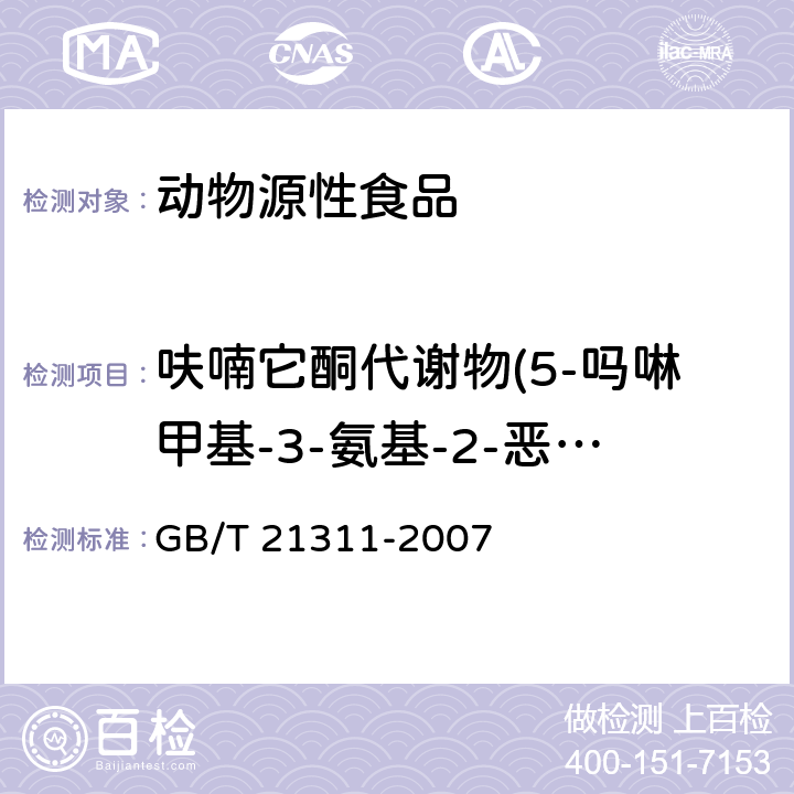 呋喃它酮代谢物(5-吗啉甲基-3-氨基-2-恶唑烷基酮) 动物源性食品中硝基呋喃类药物代谢物残留量检测方法 高效液相色谱/串联质谱法 GB/T 21311-2007