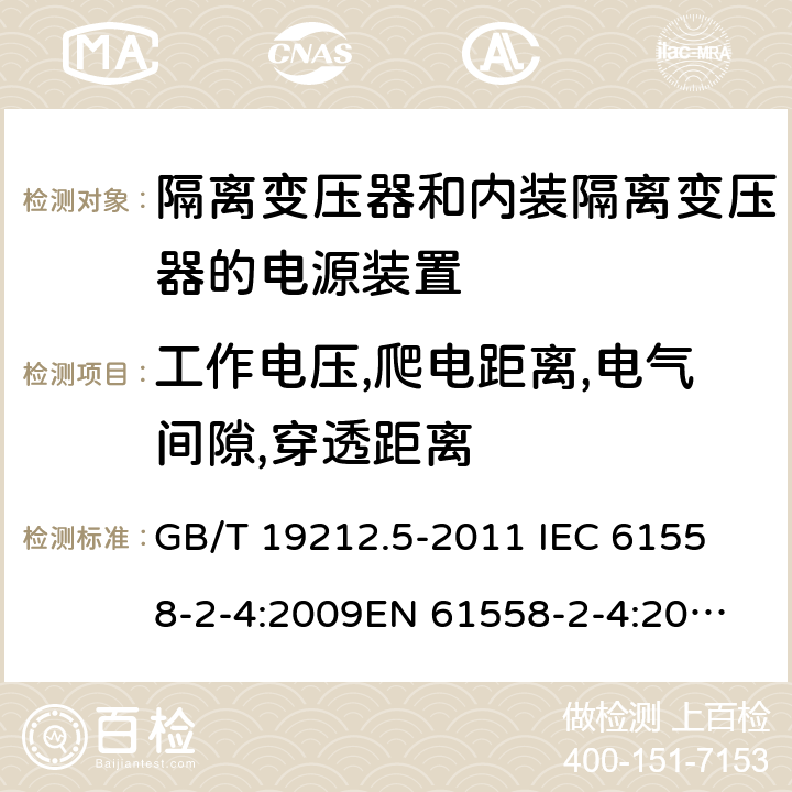 工作电压,爬电距离,电气间隙,穿透距离 电源电压为1 100V及以下的变压器、电抗器、电源装置和类似产品的安全 第5部分：隔离变压器和内装隔离变压器的电源装置的特殊要求和试验 GB/T 19212.5-2011 
IEC 61558-2-4:2009
EN 61558-2-4:2009
AS/NZS 61558.2.4-2009 26