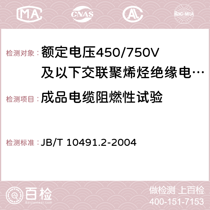 成品电缆阻燃性试验 《额定电压450/750V及以下交联聚烯烃绝缘电线和电缆 第2部分:耐热105℃交联聚烯烃绝缘电线和电缆》 JB/T 10491.2-2004