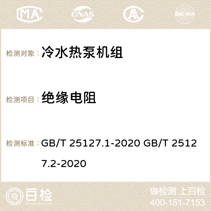 绝缘电阻 低环境温度空气源热泵（冷水）机组 第1部分：工业或商业用及类似用途的热泵（冷水）机组 低环境温度空气源热泵（冷水）机组 第2部分：户用及类似用途的热泵（冷水）机组 GB/T 25127.1-2020 GB/T 25127.2-2020 6.3.5.1 6.3.5.1