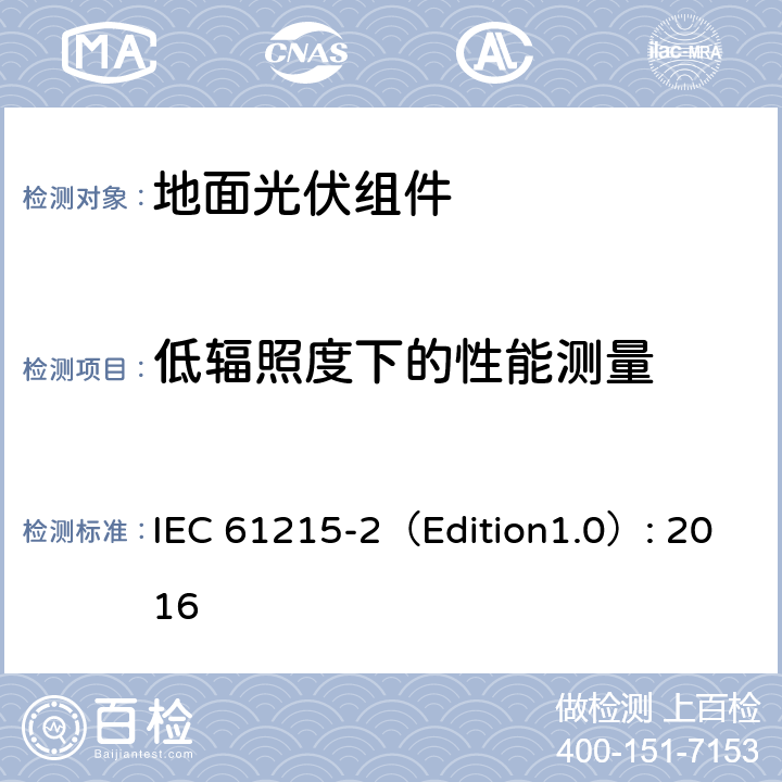 低辐照度下的性能测量 《地面光伏组件 设计鉴定和定型 第2部分:测试过程》 IEC 61215-2（Edition1.0）: 2016 MQT 07